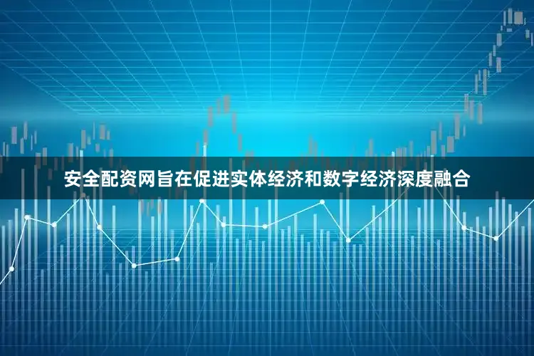 安全配资网旨在促进实体经济和数字经济深度融合