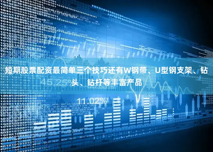 短期股票配资最简单三个技巧还有W钢带、U型钢支架、钻头、钻杆等丰富产品