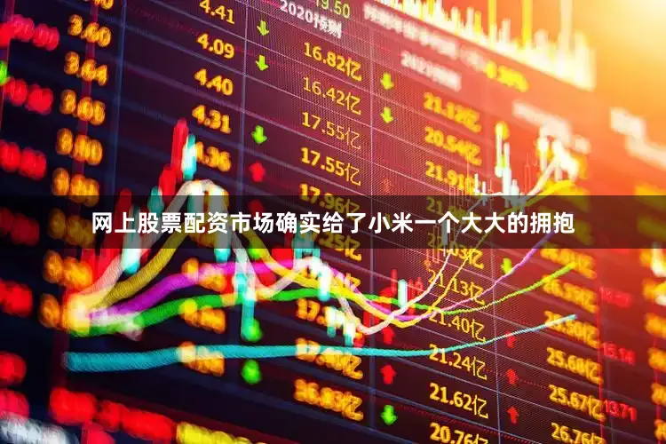 网上股票配资市场确实给了小米一个大大的拥抱