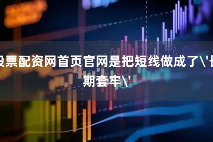 股票配资网首页官网是把短线做成了'长期套牢'